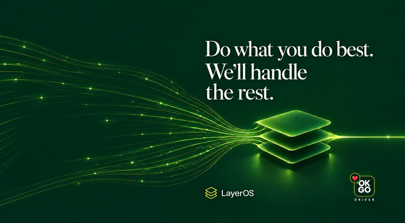 Do what you do best. We’ll handle the rest. LayerOS and OKGO Driver.
